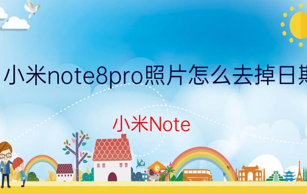 小米note8pro照片怎么去掉日期 小米Note 8 Pro照片处理